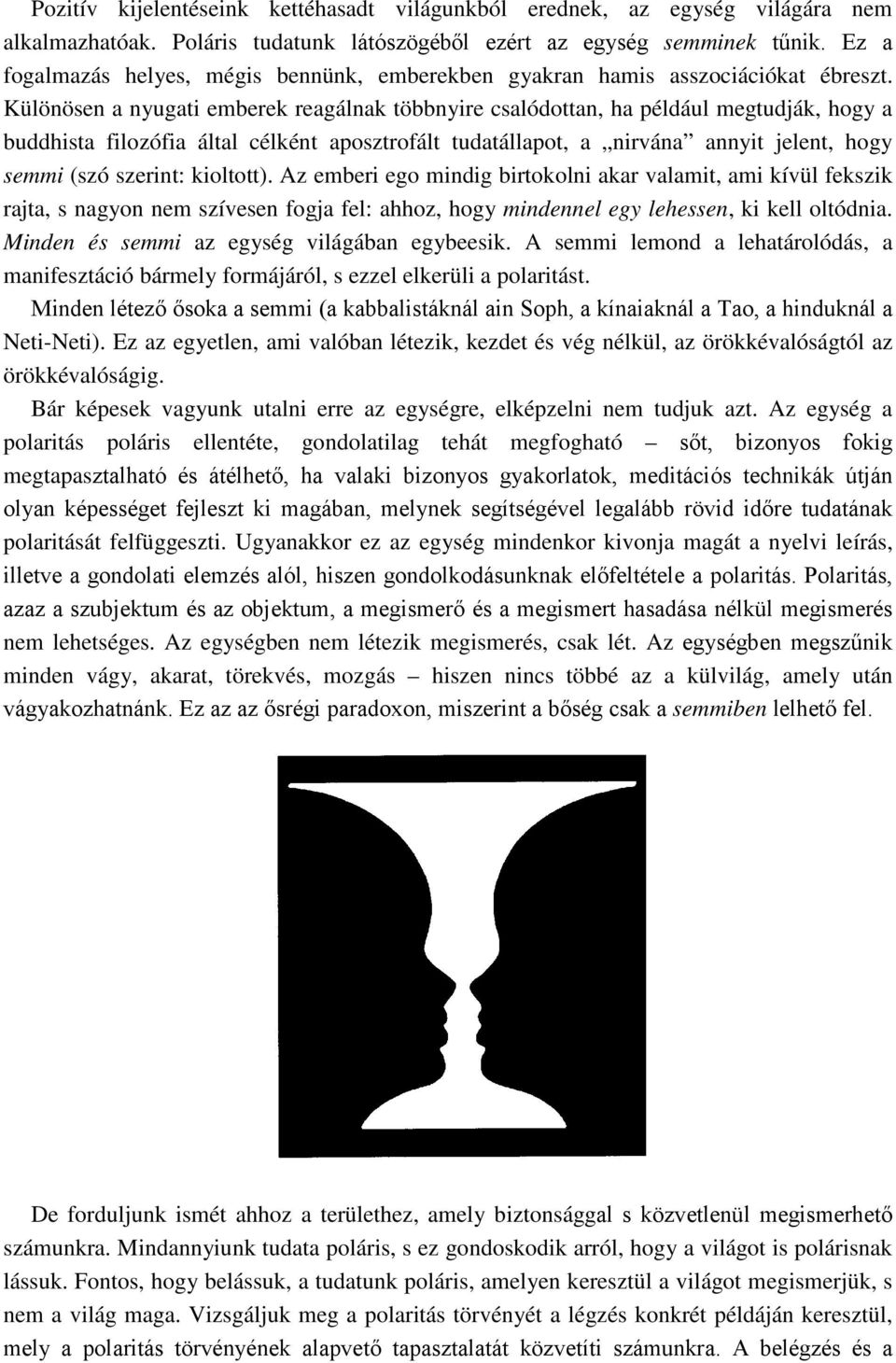 Különösen a nyugati emberek reagálnak többnyire csalódottan, ha például megtudják, hogy a buddhista filozófia által célként aposztrofált tudatállapot, a nirvána annyit jelent, hogy semmi (szó