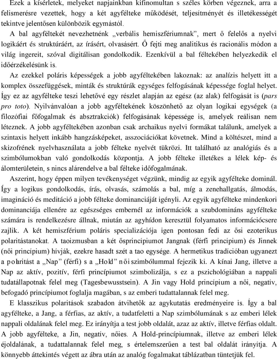 Ő fejti meg analitikus és racionális módon a világ ingereit, szóval digitálisan gondolkodik. Ezenkívül a bal féltekében helyezkedik el időérzékelésünk is.