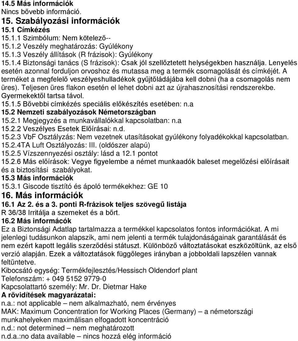 Teljesen üres flakon esetén el lehet dobni azt az újrahasznosítási rendszerekbe. Gyermekektől tartsa távol. 15.1.5 Bővebbi címkézés speciális előkészítés esetében: n.a 15.