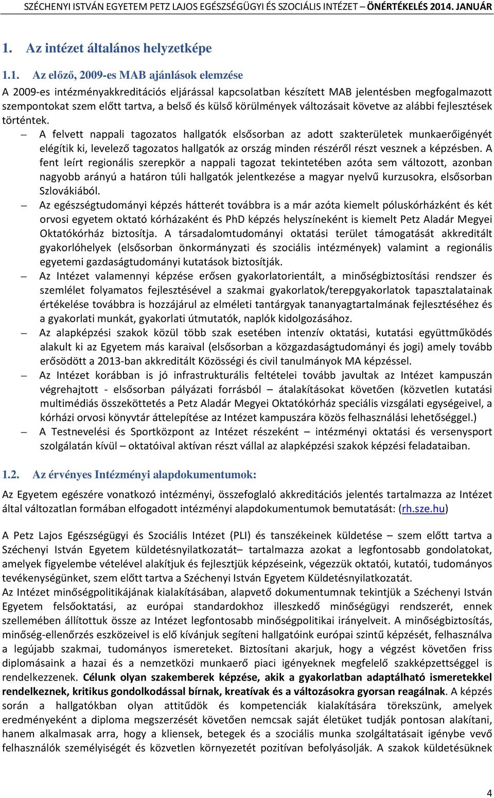 A felvett nappali tagozatos hallgatók elsősorban az adott szakterületek munkaerőigényét elégítik ki, levelező tagozatos hallgatók az ország minden részéről részt vesznek a képzésben.