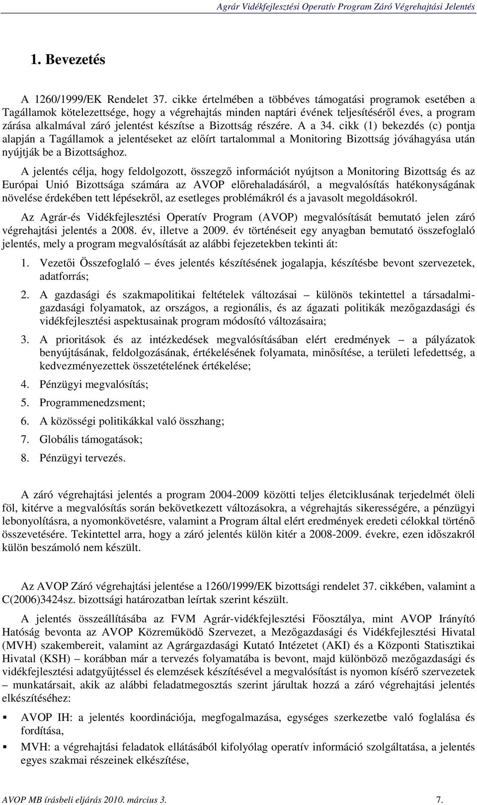 készítse a Bizottság részére. A a 34. cikk (1) bekezdés (c) pontja alapján a Tagállamok a jelentéseket az előírt tartalommal a Monitoring Bizottság jóváhagyása után nyújtják be a Bizottsághoz.