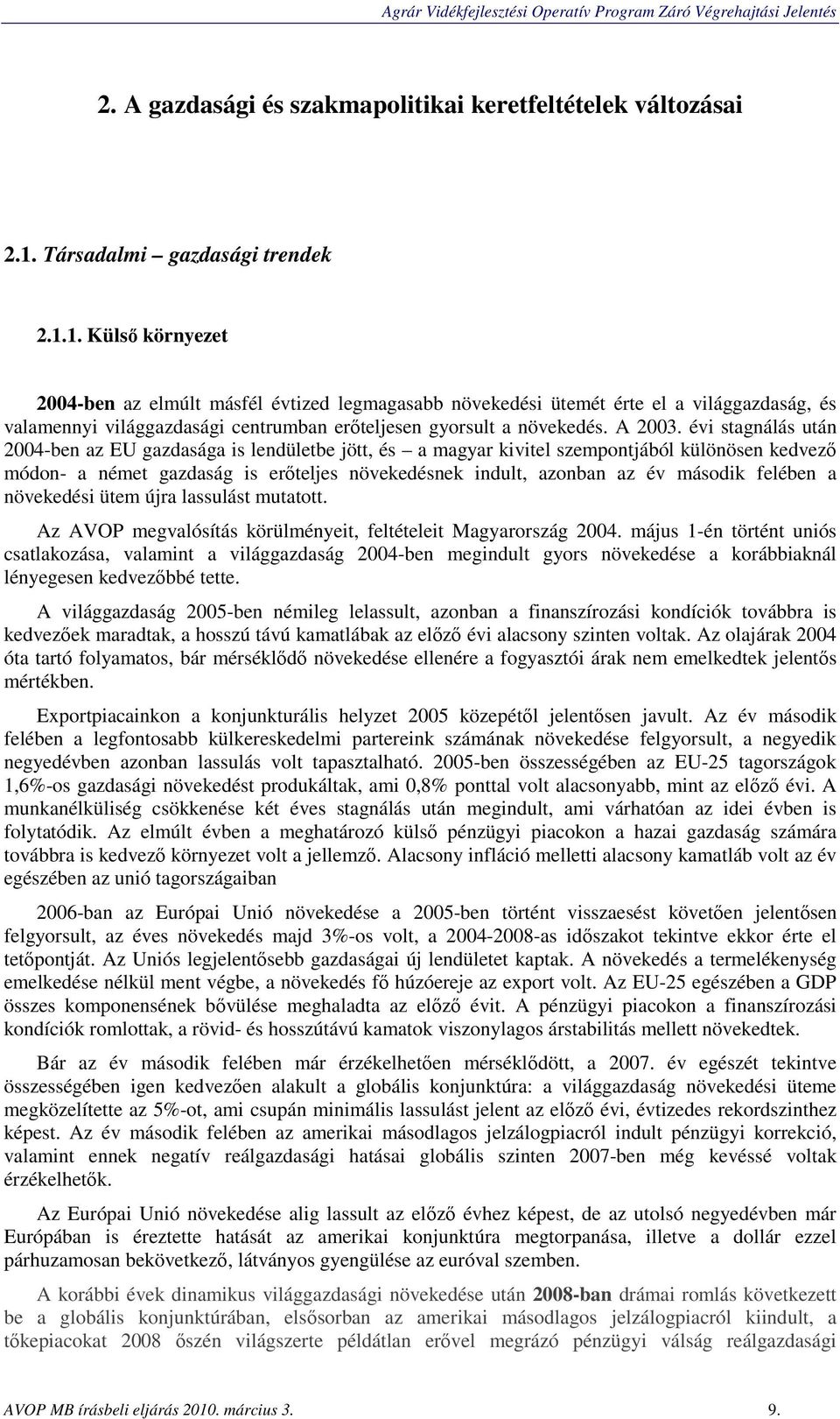 1. Külső környezet 2004-ben az elmúlt másfél évtized legmagasabb növekedési ütemét érte el a világgazdaság, és valamennyi világgazdasági centrumban erőteljesen gyorsult a növekedés. A 2003.