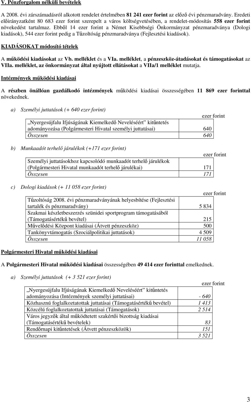 Ebből 14 a Német Kisebbségi Önkormányzat pénzmaradványa (Dologi kiadások), 544 pedig a Tűzoltóság pénzmaradványa (Fejlesztési kiadások). KIADÁSOKAT módosító tételek A működési kiadásokat az Vb.