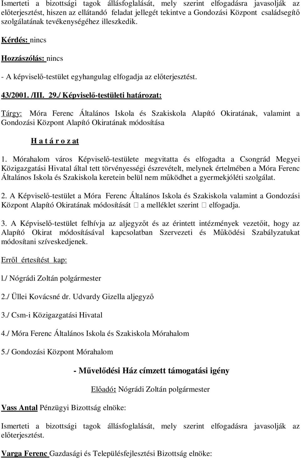 / Képviselő-testületi határozat: Tárgy: Móra Ferenc Általános Iskola és Szakiskola Alapító Okiratának, valamint a Gondozási Központ Alapító Okiratának módosítása H a t á r o z at 1.