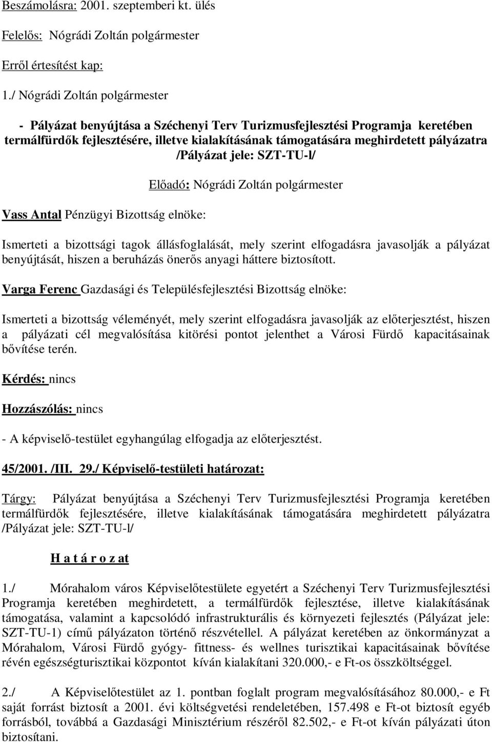 /Pályázat jele: SZT-TU-l/ Vass Antal Pénzügyi Bizottság elnöke: Ismerteti a bizottsági tagok állásfoglalását, mely szerint elfogadásra javasolják a pályázat benyújtását, hiszen a beruházás önerős