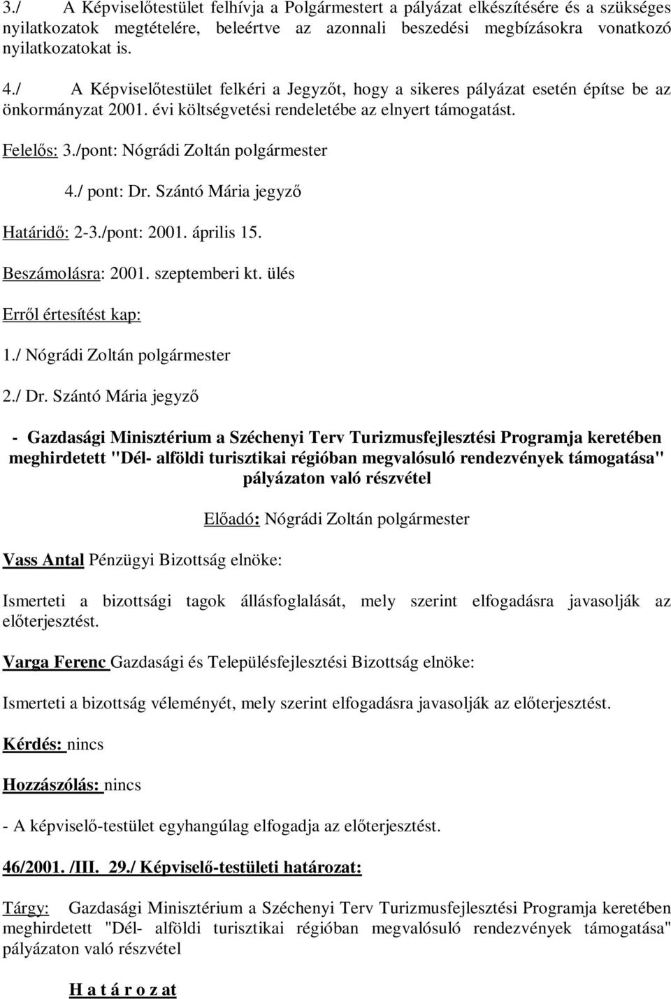 /pont: Nógrádi Zoltán polgármester 4./ pont: Dr. Szántó Mária jegyző Határidő: 2-3./pont: 2001. április 15. Beszámolásra: 2001. szeptemberi kt. ülés Erről értesítést kap: 1.