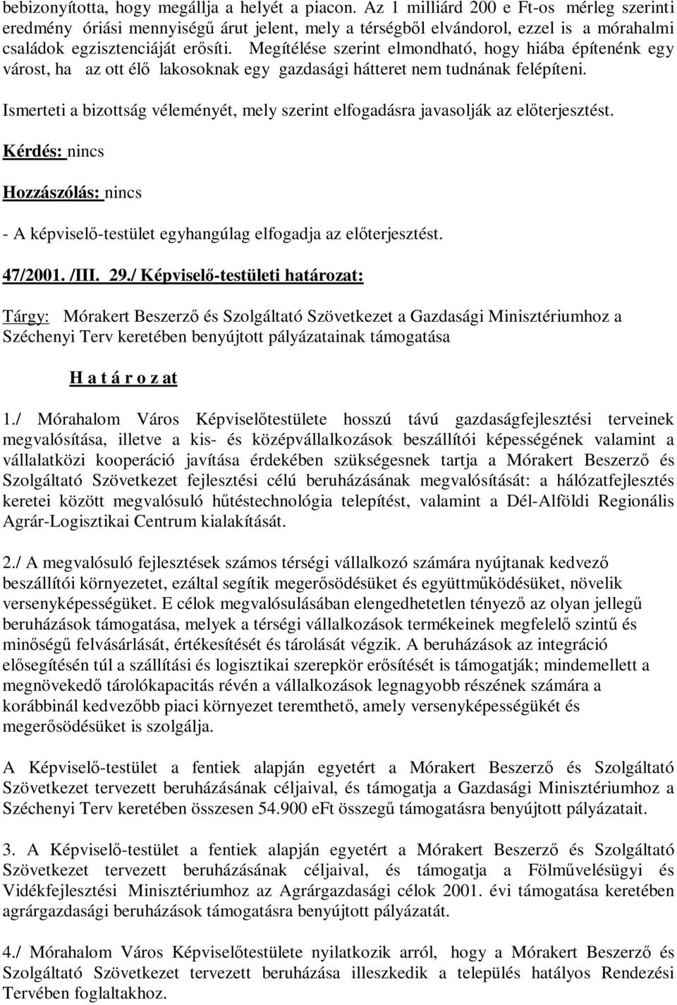 Megítélése szerint elmondható, hogy hiába építenénk egy várost, ha az ott élő lakosoknak egy gazdasági hátteret nem tudnának felépíteni.