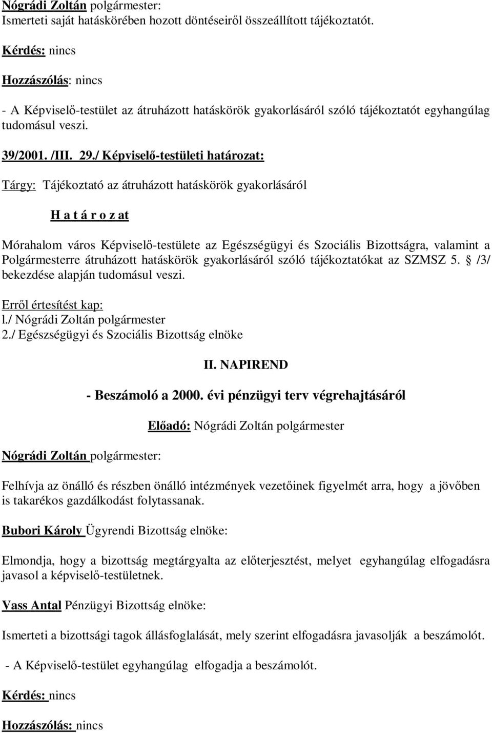 / Képviselő-testületi határozat: Tárgy: Tájékoztató az átruházott hatáskörök gyakorlásáról H a t á r o z at Mórahalom város Képviselő-testülete az Egészségügyi és Szociális Bizottságra, valamint a