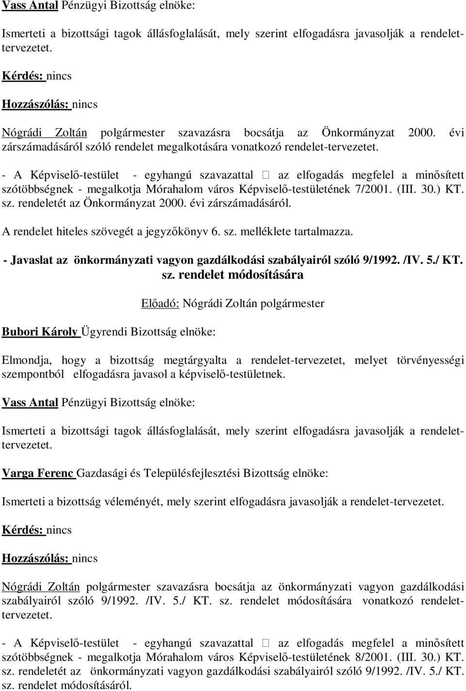 - A Képviselő-testület - egyhangú szavazattal az elfogadás megfelel a minősített szótöbbségnek - megalkotja Mórahalom város Képviselő-testületének 7/2001. (III. 30.) KT. sz. rendeletét az Önkormányzat 2000.