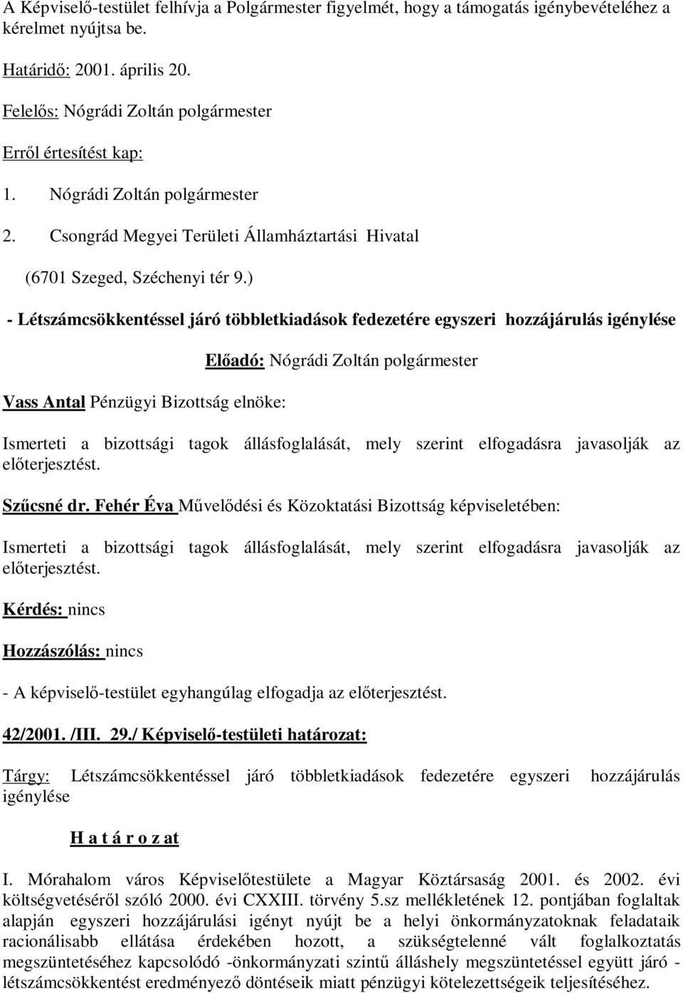 ) - Létszámcsökkentéssel járó többletkiadások fedezetére egyszeri hozzájárulás igénylése Vass Antal Pénzügyi Bizottság elnöke: Ismerteti a bizottsági tagok állásfoglalását, mely szerint elfogadásra