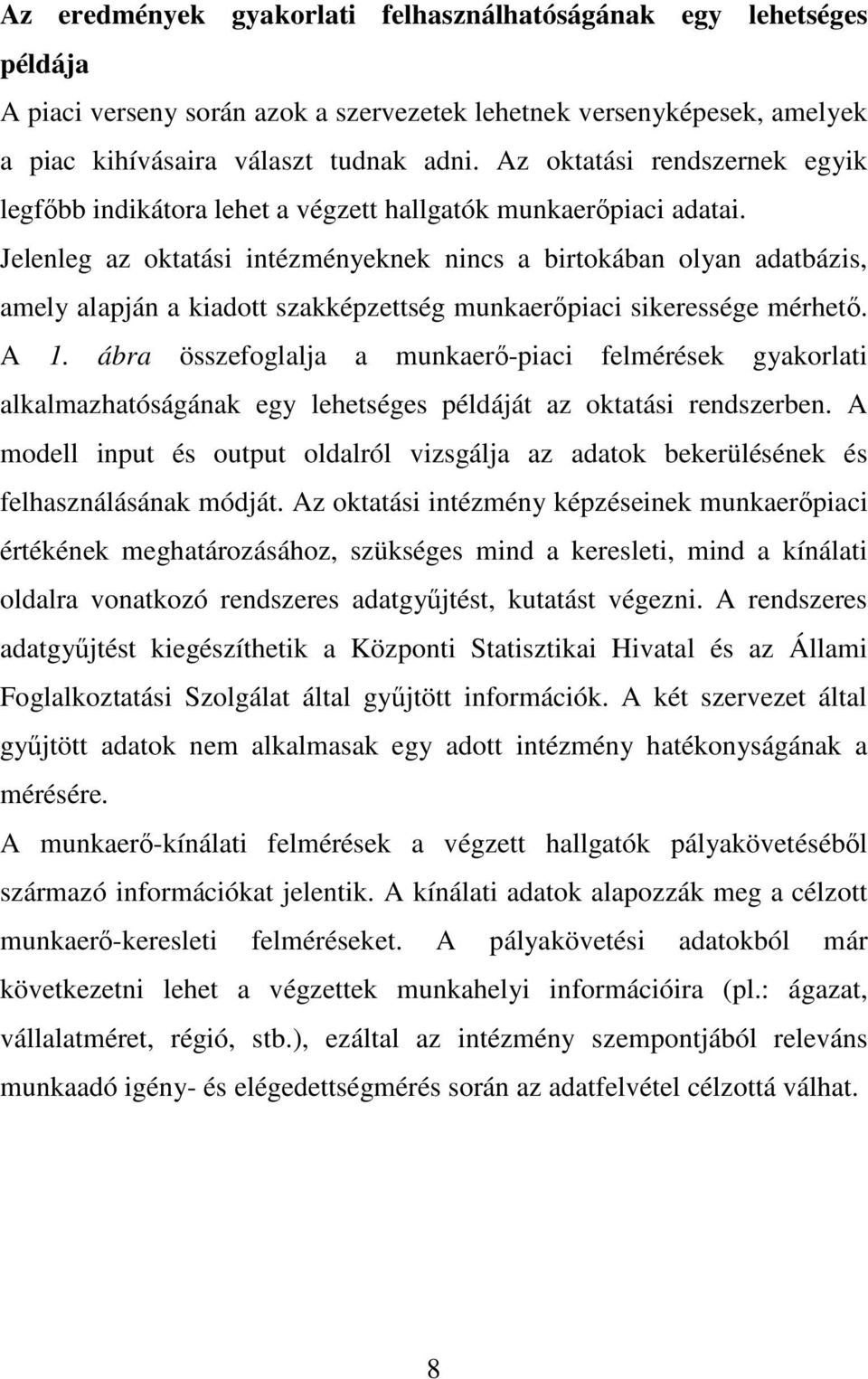 Jelenleg az oktatási intézményeknek nincs a birtokában olyan adatbázis, amely alapján a kiadott szakképzettség munkaerőpiaci sikeressége mérhető. A 1.