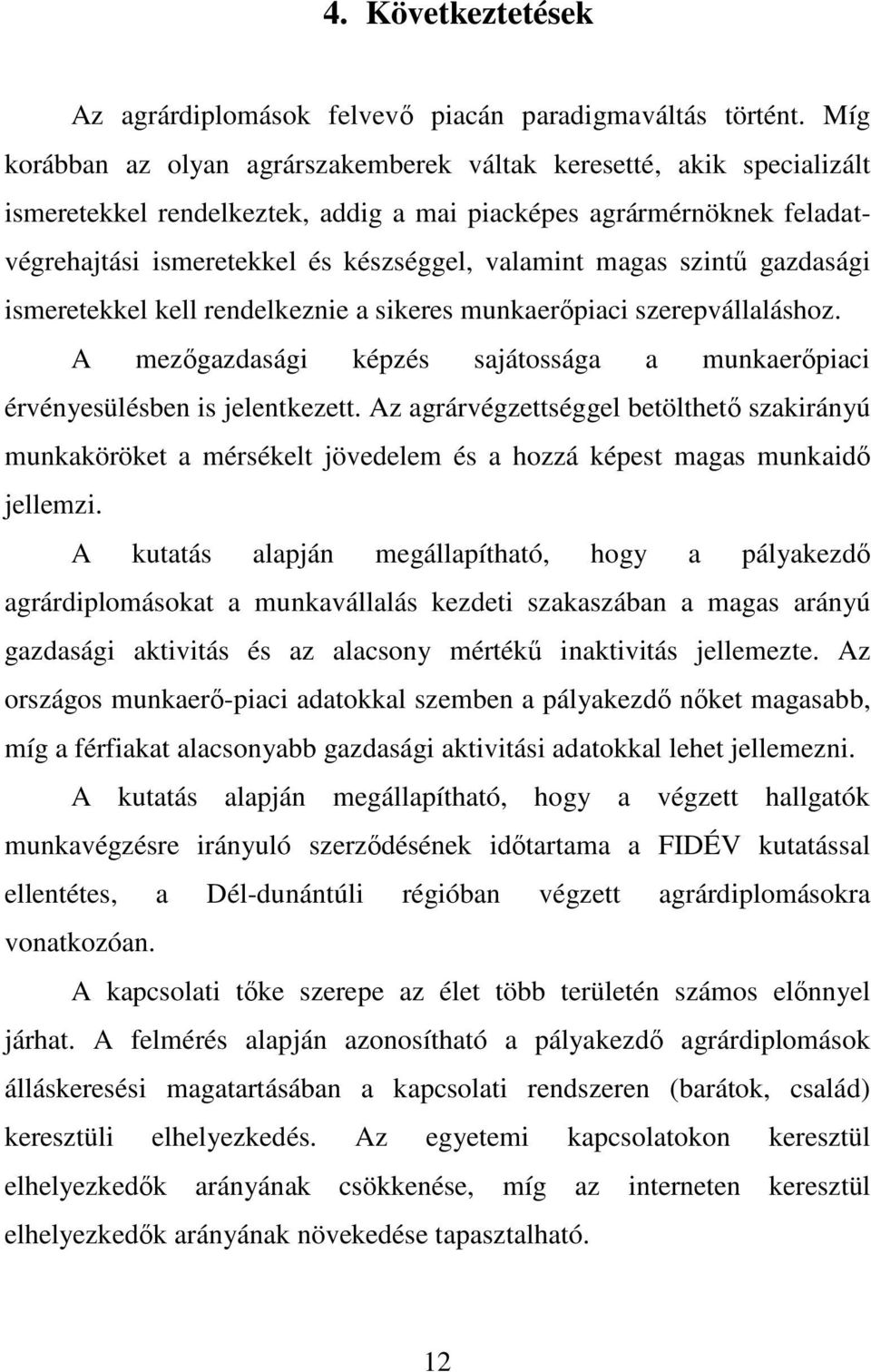 magas szintű gazdasági ismeretekkel kell rendelkeznie a sikeres munkaerőpiaci szerepvállaláshoz. A mezőgazdasági képzés sajátossága a munkaerőpiaci érvényesülésben is jelentkezett.