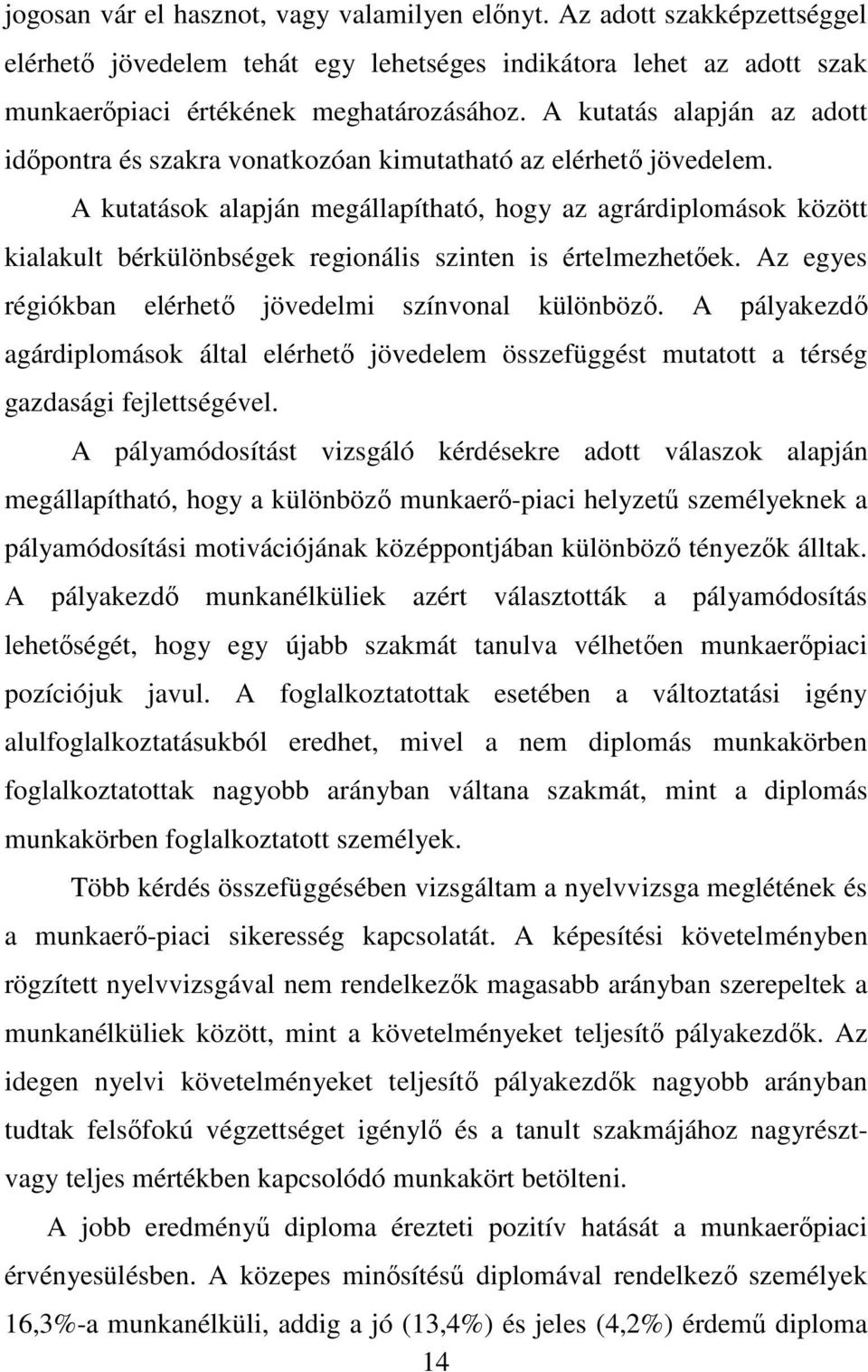 A kutatások alapján megállapítható, hogy az agrárdiplomások között kialakult bérkülönbségek regionális szinten is értelmezhetőek. Az egyes régiókban elérhető jövedelmi színvonal különböző.