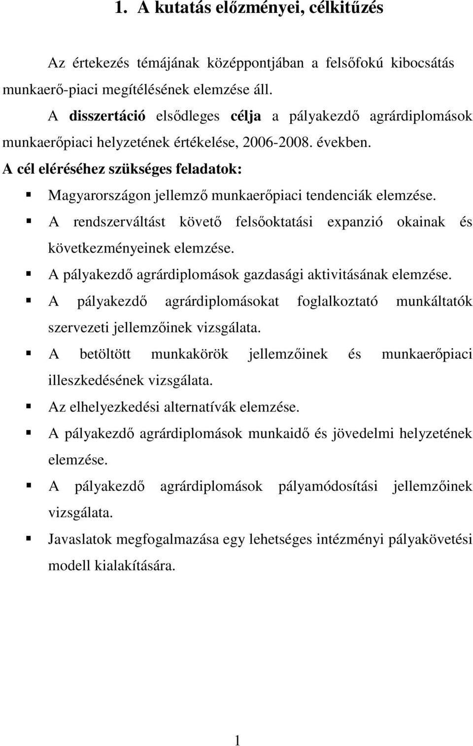A cél eléréséhez szükséges feladatok: Magyarországon jellemző munkaerőpiaci tendenciák elemzése. A rendszerváltást követő felsőoktatási expanzió okainak és következményeinek elemzése.