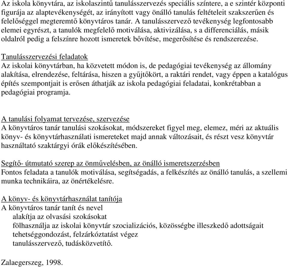 A tanulásszervező tevékenység legfontosabb elemei egyrészt, a tanulók megfelelő motiválása, aktivizálása, s a differenciálás, másik oldalról pedig a felszínre hozott ismeretek bővítése, megerősítése