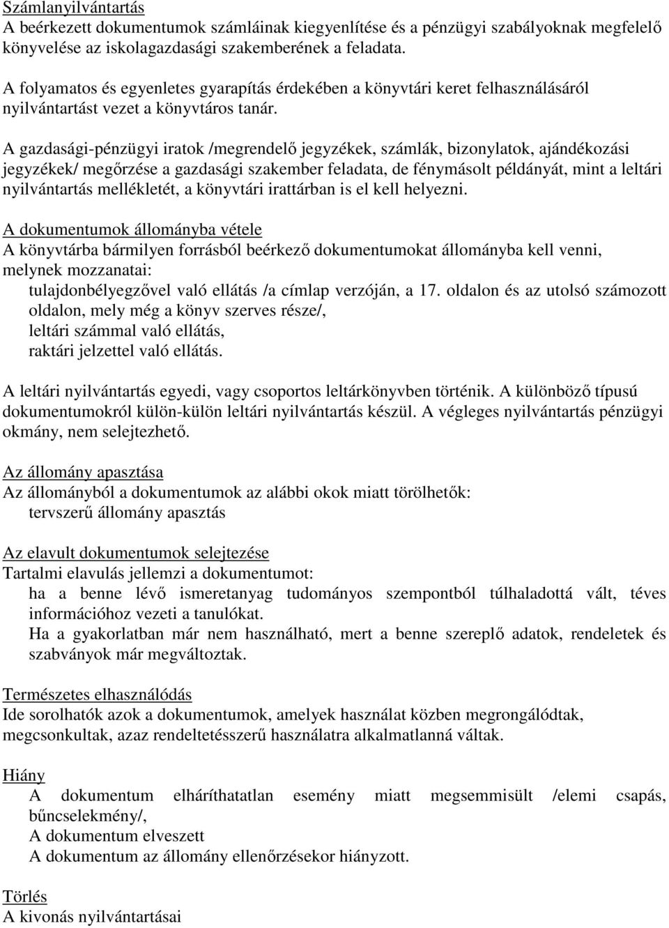 A gazdasági-pénzügyi iratok /megrendelő jegyzékek, számlák, bizonylatok, ajándékozási jegyzékek/ megőrzése a gazdasági szakember feladata, de fénymásolt példányát, mint a leltári nyilvántartás