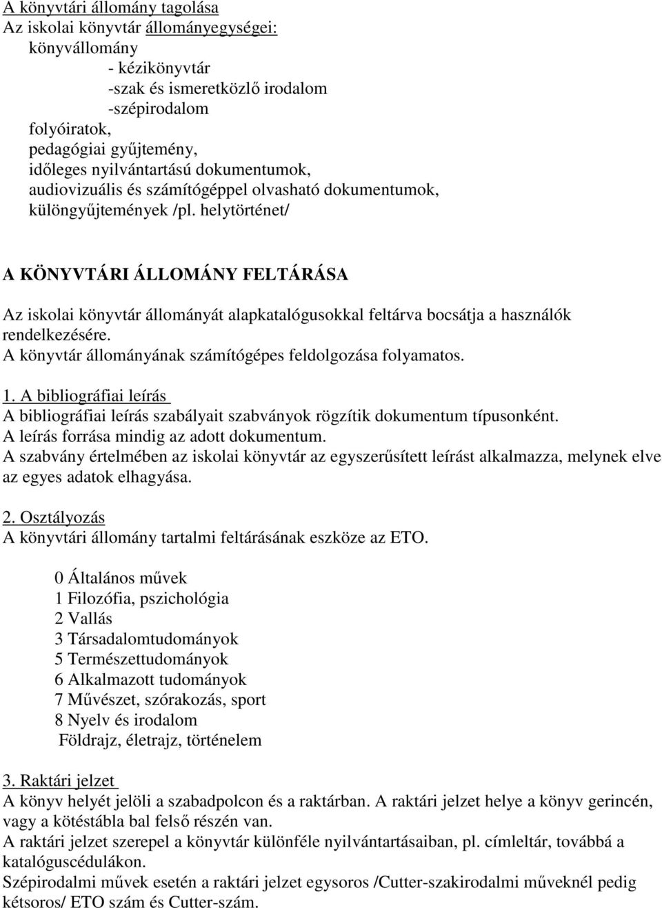 helytörténet/ A KÖNYVTÁRI ÁLLOMÁNY FELTÁRÁSA Az iskolai könyvtár állományát alapkatalógusokkal feltárva bocsátja a használók rendelkezésére.