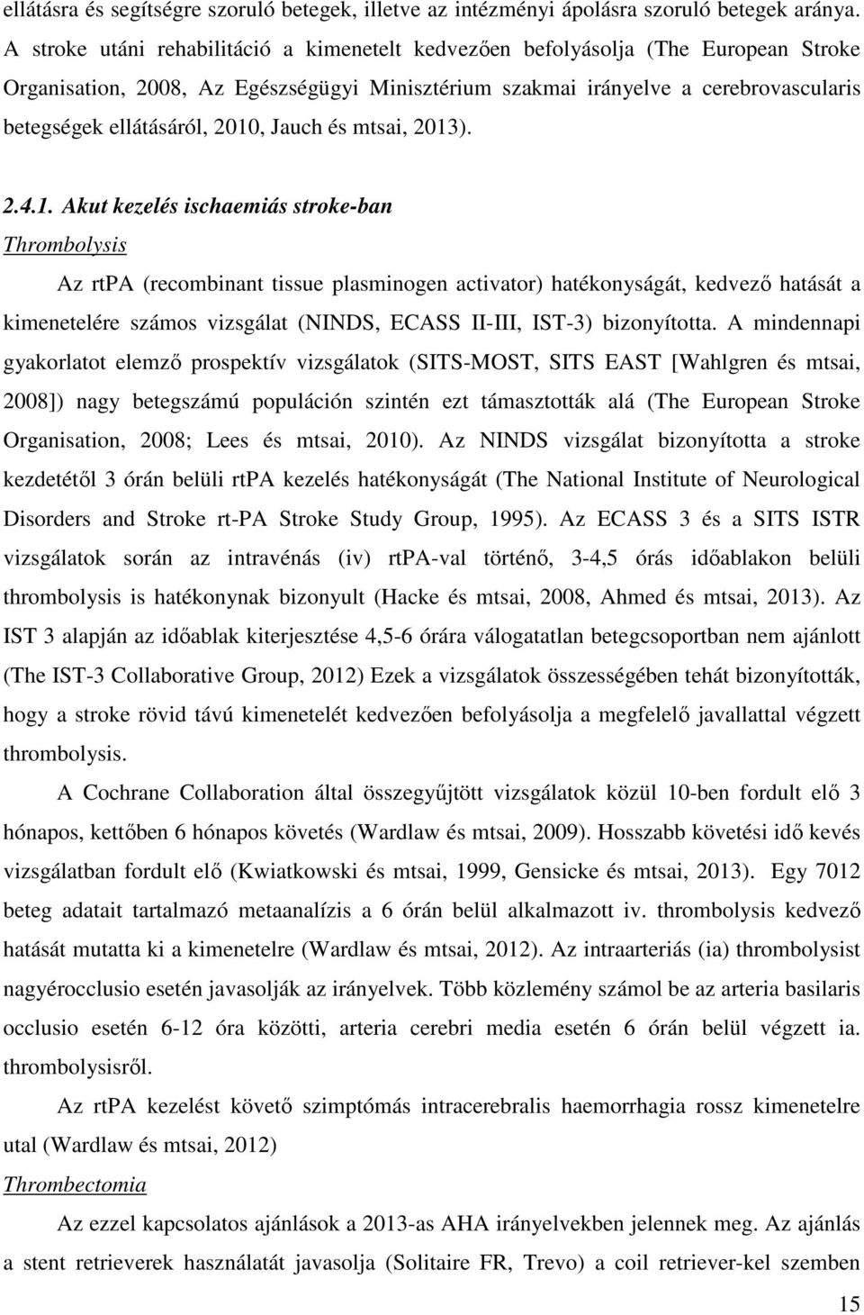 2010, Jauch és mtsai, 2013). 2.4.1. Akut kezelés ischaemiás stroke-ban Thrombolysis Az rtpa (recombinant tissue plasminogen activator) hatékonyságát, kedvező hatását a kimenetelére számos vizsgálat