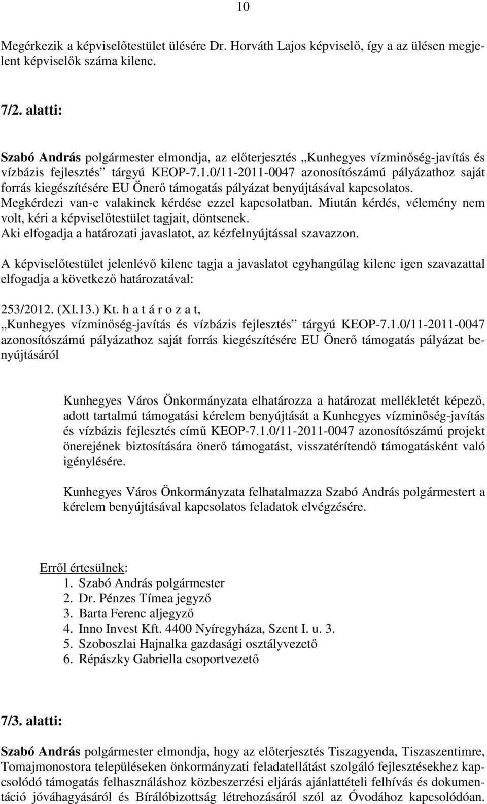 0/11-2011-0047 azonosítószámú pályázathoz saját forrás kiegészítésére EU Önerő támogatás pályázat benyújtásával kapcsolatos. Megkérdezi van-e valakinek kérdése ezzel kapcsolatban.