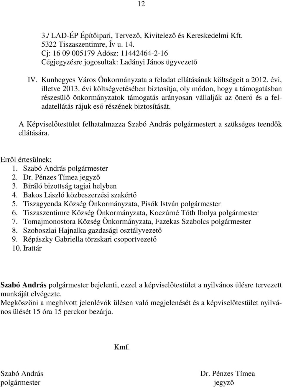 évi költségvetésében biztosítja, oly módon, hogy a támogatásban részesülő önkormányzatok támogatás arányosan vállalják az önerő és a feladatellátás rájuk eső részének biztosítását.