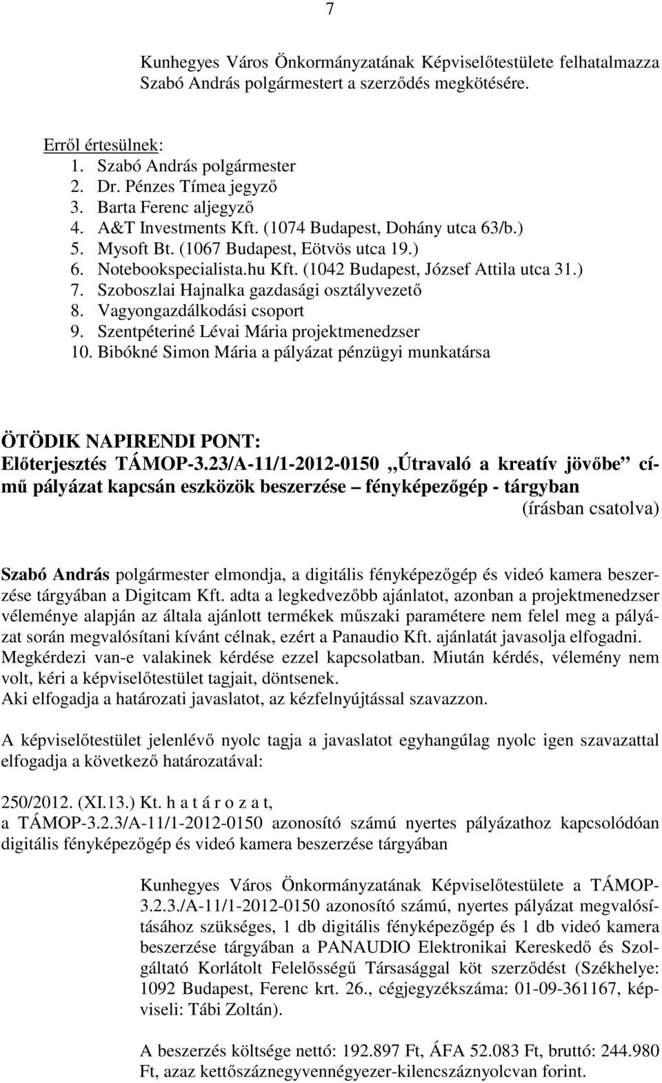 Szoboszlai Hajnalka gazdasági osztályvezető 8. Vagyongazdálkodási csoport 9. Szentpéteriné Lévai Mária projektmenedzser 10.