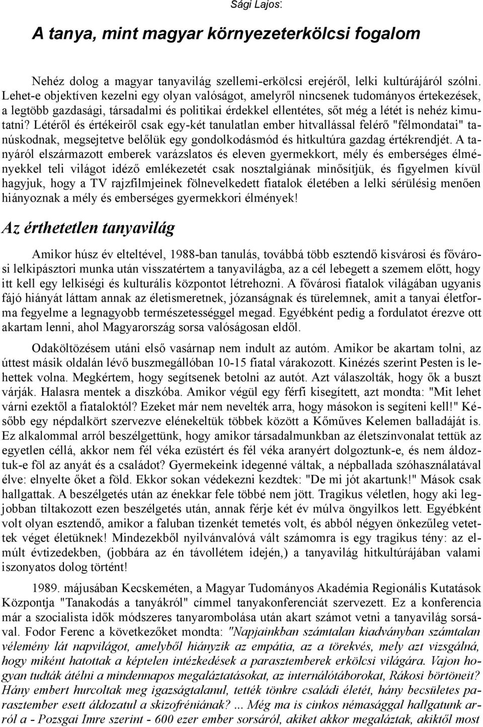 Létéről és értékeiről csak egy-két tanulatlan ember hitvallással felérő "félmondatai" tanúskodnak, megsejtetve belőlük egy gondolkodásmód és hitkultúra gazdag értékrendjét.