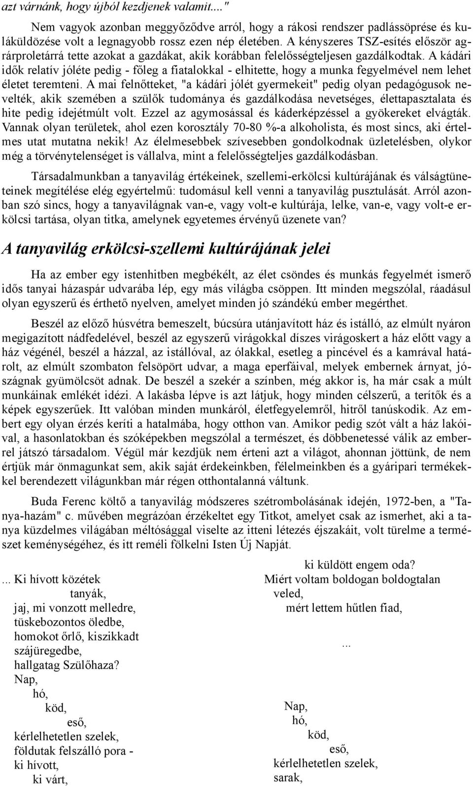 A kádári idők relatív jóléte pedig - főleg a fiatalokkal - elhitette, hogy a munka fegyelmével nem lehet életet teremteni.