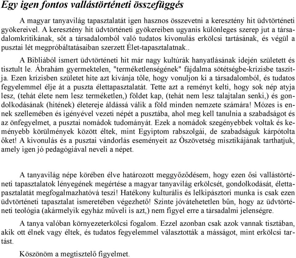 megpróbáltatásaiban szerzett Élet-tapasztalatnak.. A Bibliából ismert üdvtörténeti hit már nagy kultúrák hanyatlásának idején született és tisztult le.