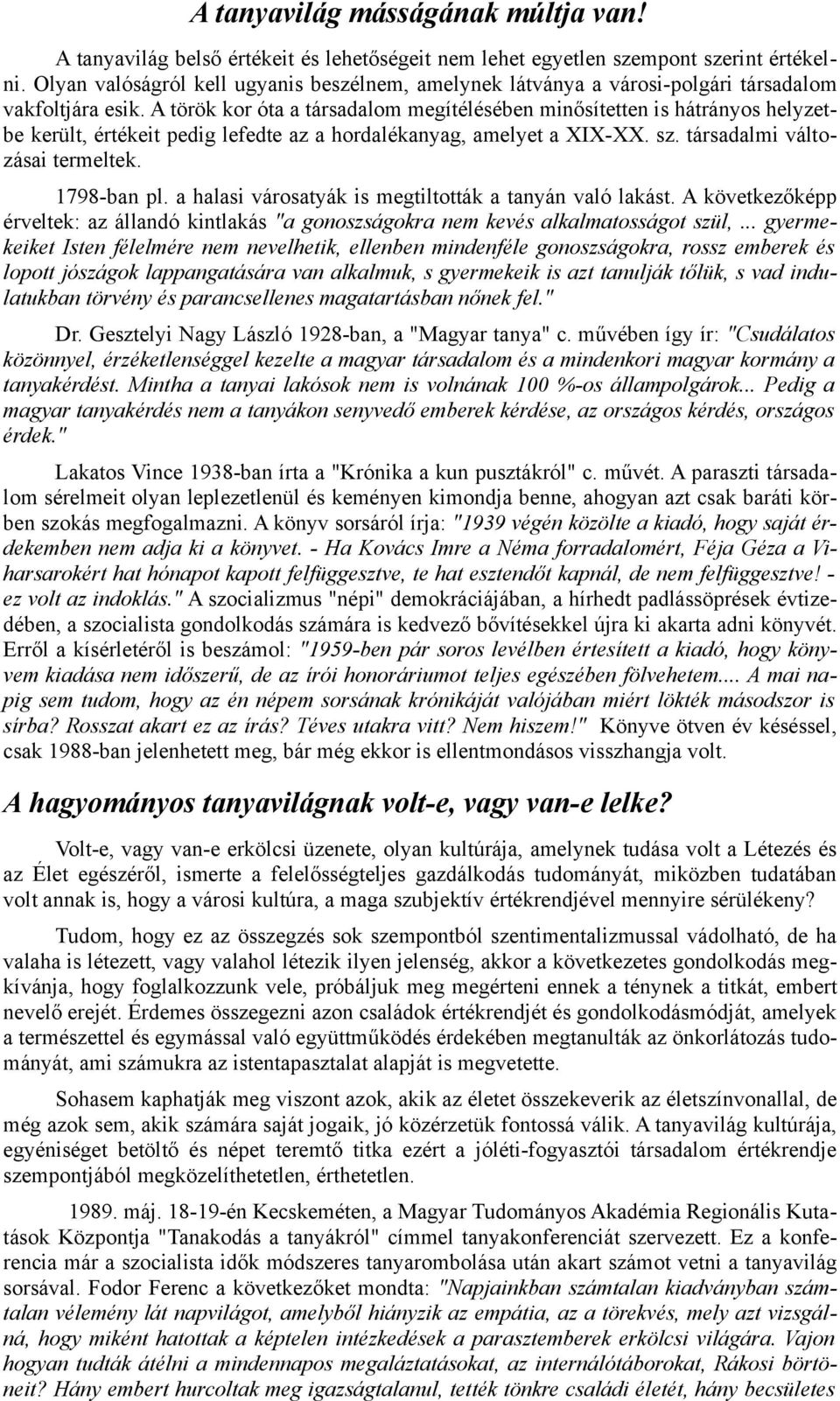 A török kor óta a társadalom megítélésében minősítetten is hátrányos helyzetbe került, értékeit pedig lefedte az a hordalékanyag, amelyet a XIX-XX. sz. társadalmi változásai termeltek. 1798-ban pl.