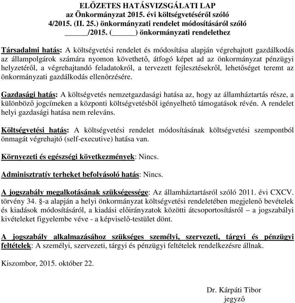 pénzügyi helyzetéről, a végrehajtandó feladatokról, a tervezett fejlesztésekről, lehetőséget teremt az önkormányzati gazdálkodás ellenőrzésére.