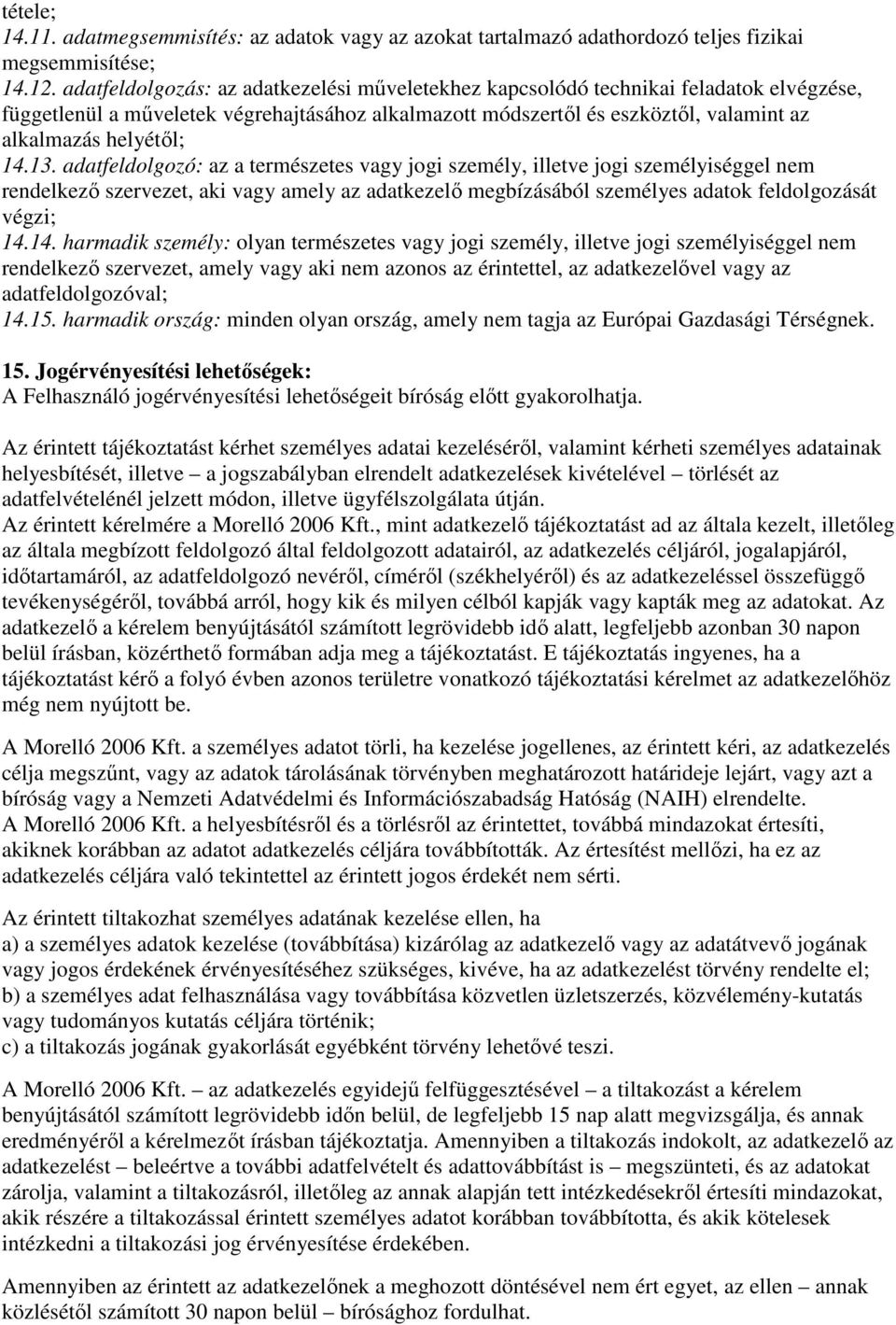 14.13. adatfeldolgozó: az a természetes vagy jogi személy, illetve jogi személyiséggel nem rendelkező szervezet, aki vagy amely az adatkezelő megbízásából személyes adatok feldolgozását végzi; 14.14.