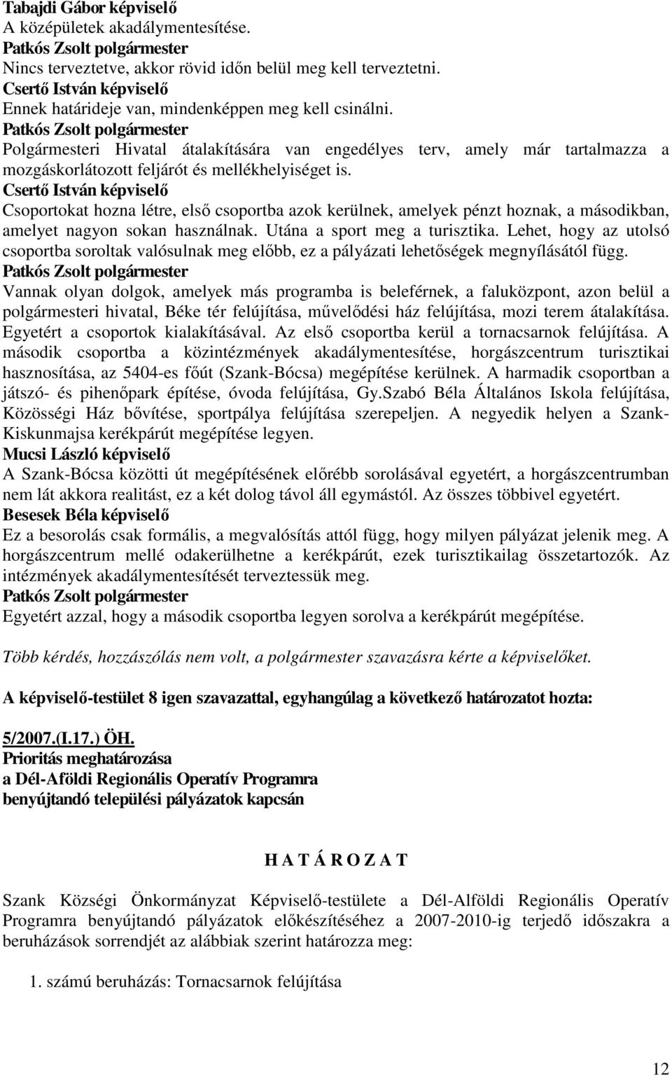 Csertı István képviselı Csoportokat hozna létre, elsı csoportba azok kerülnek, amelyek pénzt hoznak, a másodikban, amelyet nagyon sokan használnak. Utána a sport meg a turisztika.