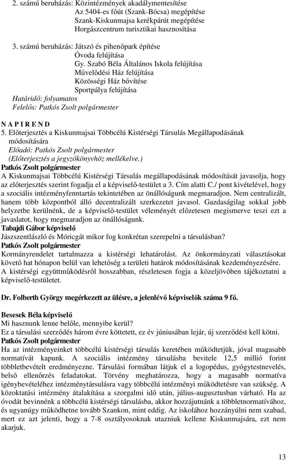 Szabó Béla Általános Iskola felújítása Mővelıdési Ház felújítása Közösségi Ház bıvítése Sportpálya felújítása Határidı: folyamatos Felelıs: N A P I R E N D 5.