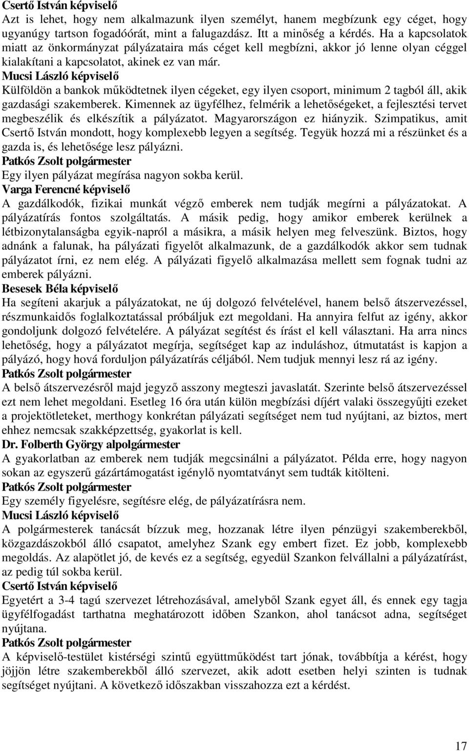 Mucsi László képviselı Külföldön a bankok mőködtetnek ilyen cégeket, egy ilyen csoport, minimum 2 tagból áll, akik gazdasági szakemberek.