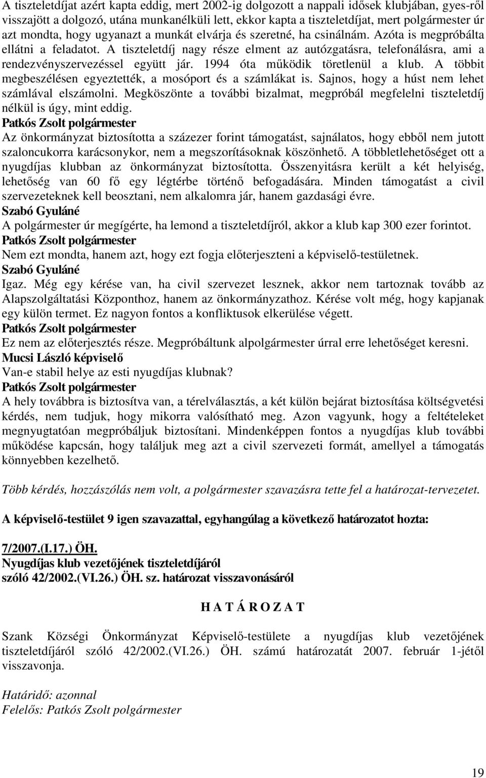 A tiszteletdíj nagy része elment az autózgatásra, telefonálásra, ami a rendezvényszervezéssel együtt jár. 1994 óta mőködik töretlenül a klub.