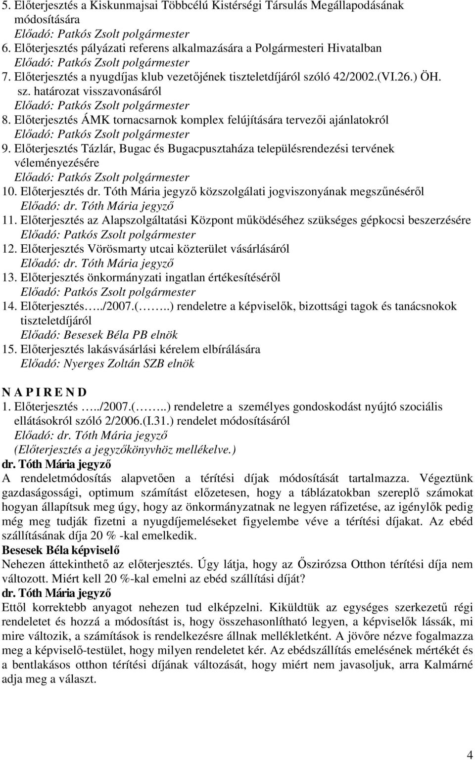 Elıterjesztés ÁMK tornacsarnok komplex felújítására tervezıi ajánlatokról Elıadó: 9. Elıterjesztés Tázlár, Bugac és Bugacpusztaháza településrendezési tervének véleményezésére Elıadó: 10.