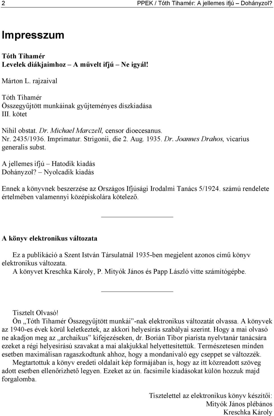 A jellemes ifjú Hatodik kiadás Dohányzol? Nyolcadik kiadás Ennek a könyvnek beszerzése az Országos Ifjúsági Irodalmi Tanács 5/1924. számú rendelete értelmében valamennyi középiskolára kötelező.