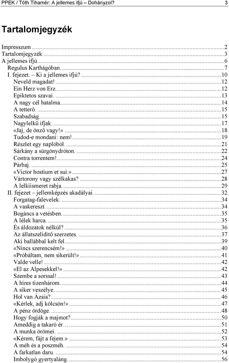 ..21 Sárkány a sürgönydróton....22 Contra torrentem!...24 Párbaj....25 «Victor hostium et sui.»...27 Vártorony vagy szélkakas?...28 A lelkiismeret rabja...29 II. fejezet jellemképzés akadályai.