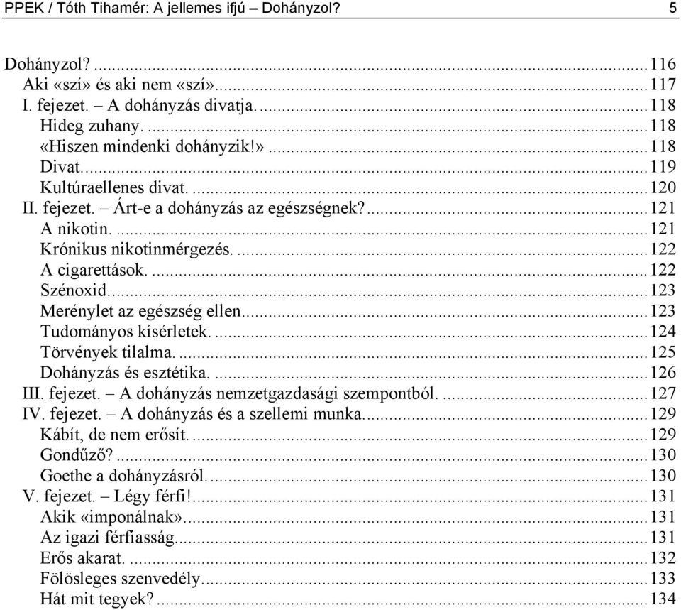 ..123 Tudományos kísérletek....124 Törvények tilalma....125 Dohányzás és esztétika....126 III. fejezet. A dohányzás nemzetgazdasági szempontból....127 IV. fejezet. A dohányzás és a szellemi munka.