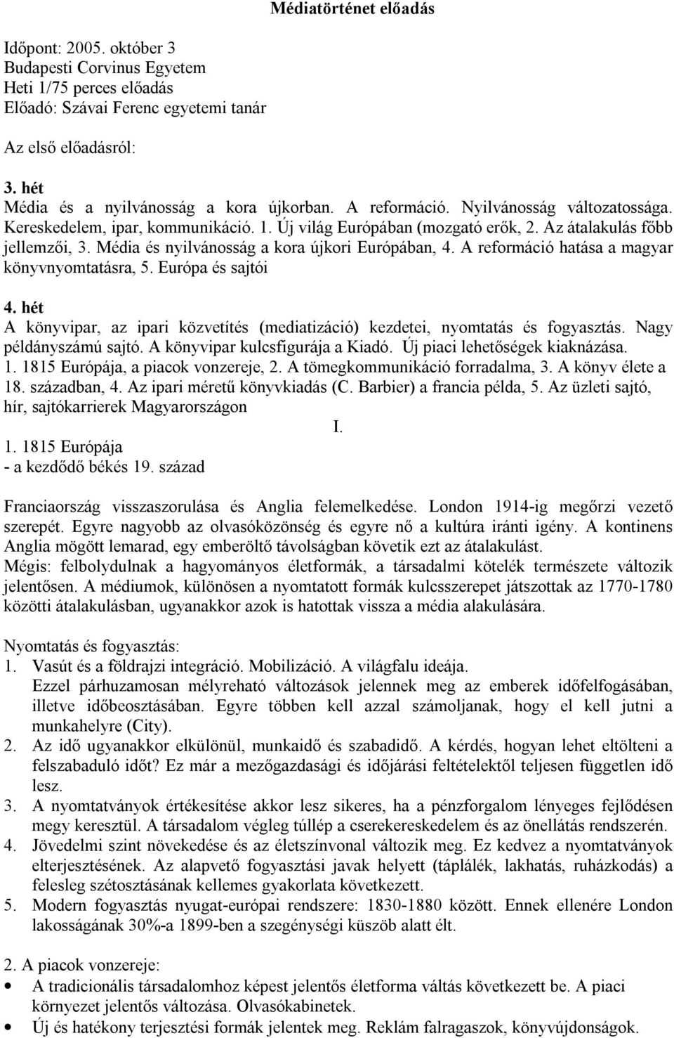 Média és nyilvánosság a kora újkori Európában, 4. A reformáció hatása a magyar könyvnyomtatásra, 5. Európa és sajtói 4.