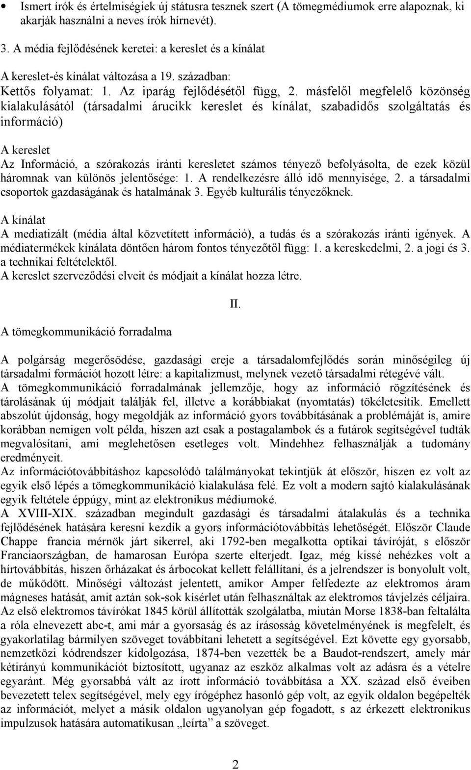 másfelől megfelelő közönség kialakulásától (társadalmi árucikk kereslet és kínálat, szabadidős szolgáltatás és információ) A kereslet Az Információ, a szórakozás iránti keresletet számos tényező