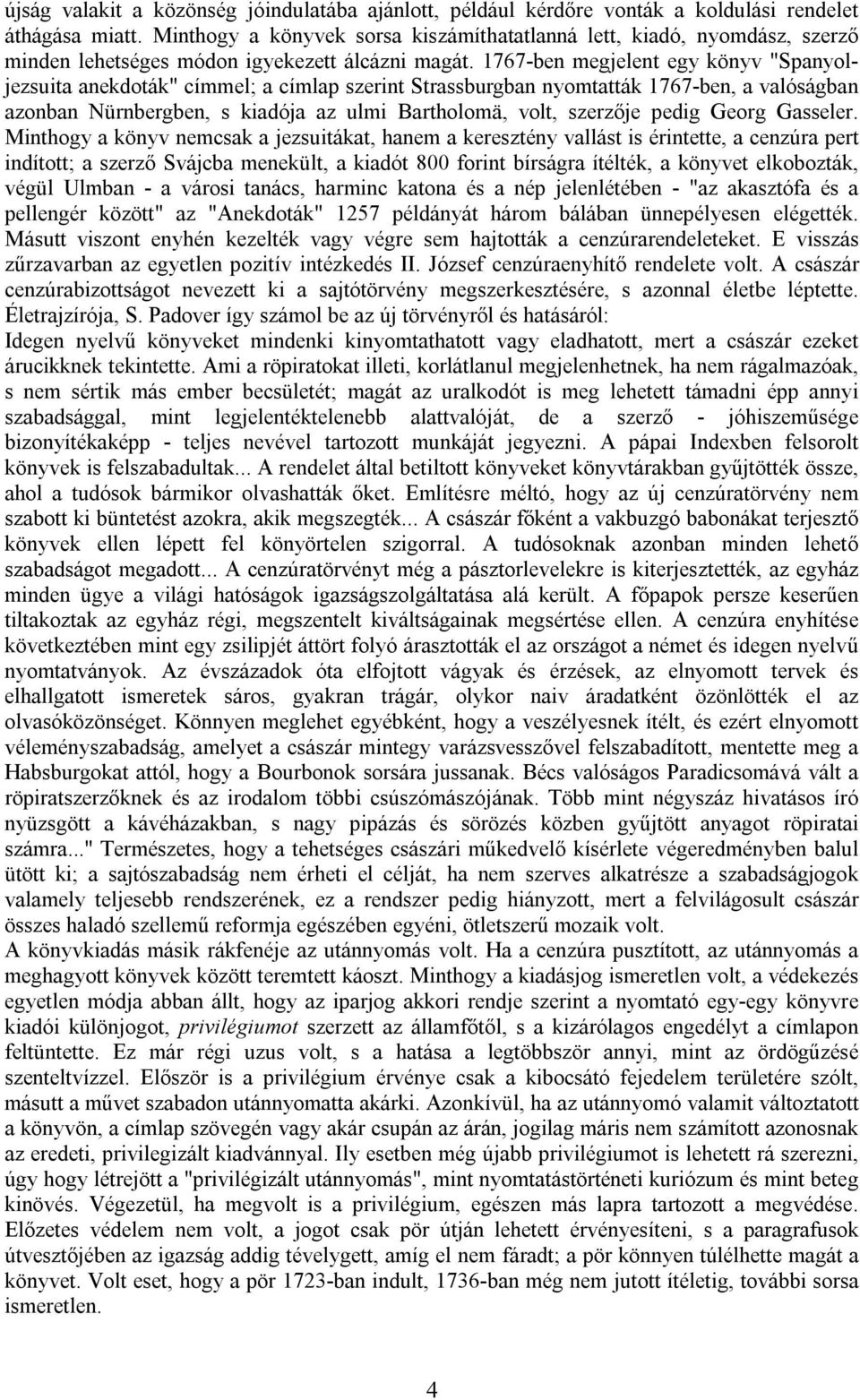 1767-ben megjelent egy könyv "Spanyoljezsuita anekdoták" címmel; a címlap szerint Strassburgban nyomtatták 1767-ben, a valóságban azonban Nürnbergben, s kiadója az ulmi Bartholomä, volt, szerzője