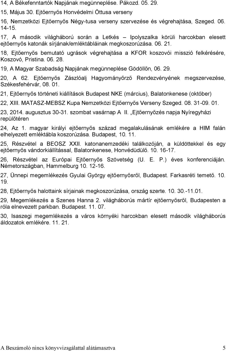 18, Ejtőernyős bemutató ugrások végrehajtása a KFOR koszovói misszió felkérésére, Koszovó, Pristina. 6. 28. 19, A Magyar Szabadság Napjának megünneplése Gödöllőn, 6. 29. 2, A 62.