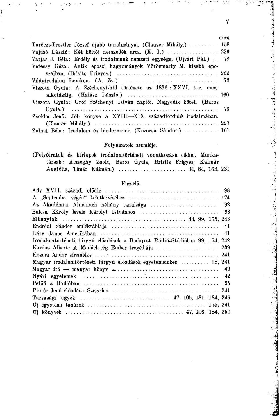 ) 160 Viszota Gyula: Gróf Széchenyi István naplói. Negyedik kötet, (Baroe Gyula.) 73 Zsoldos Jenő: Jób könyve a XVIII XIX. századforduló irodalmában. (Clauser Mihály.