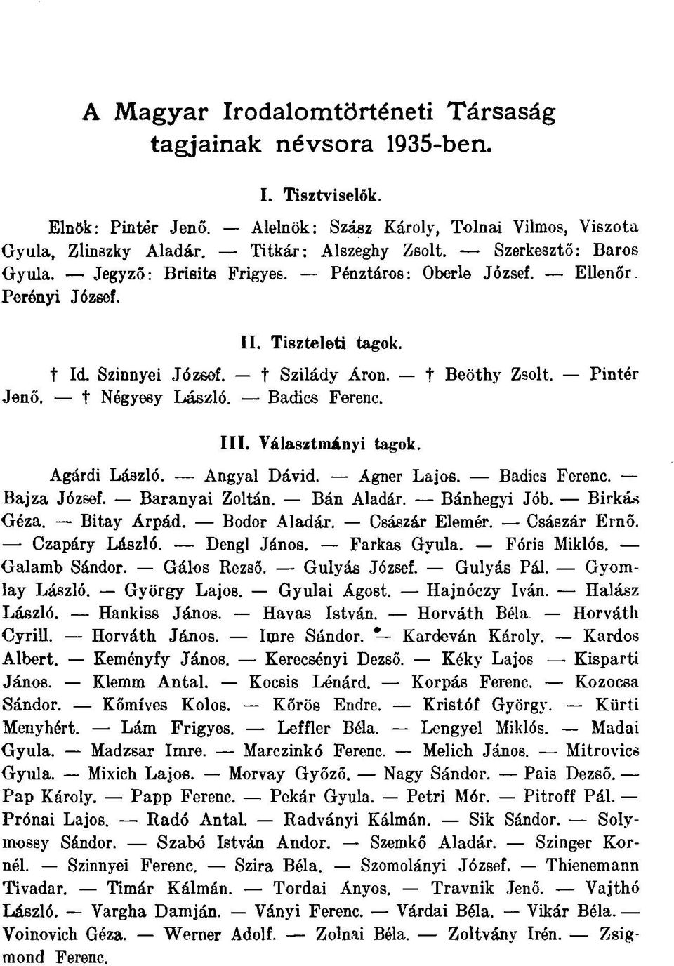 t Négyosy László. Badics Ferenc. III. Választmányi tagok. Agárdi László. Angyal Dávid. Ágner Lajos. Badics Ferenc. Bajza József. Baranyai Zoltán. Bán Aladár. Bánhegyi Jób. Birká-s Géza. Bitay Árpád.