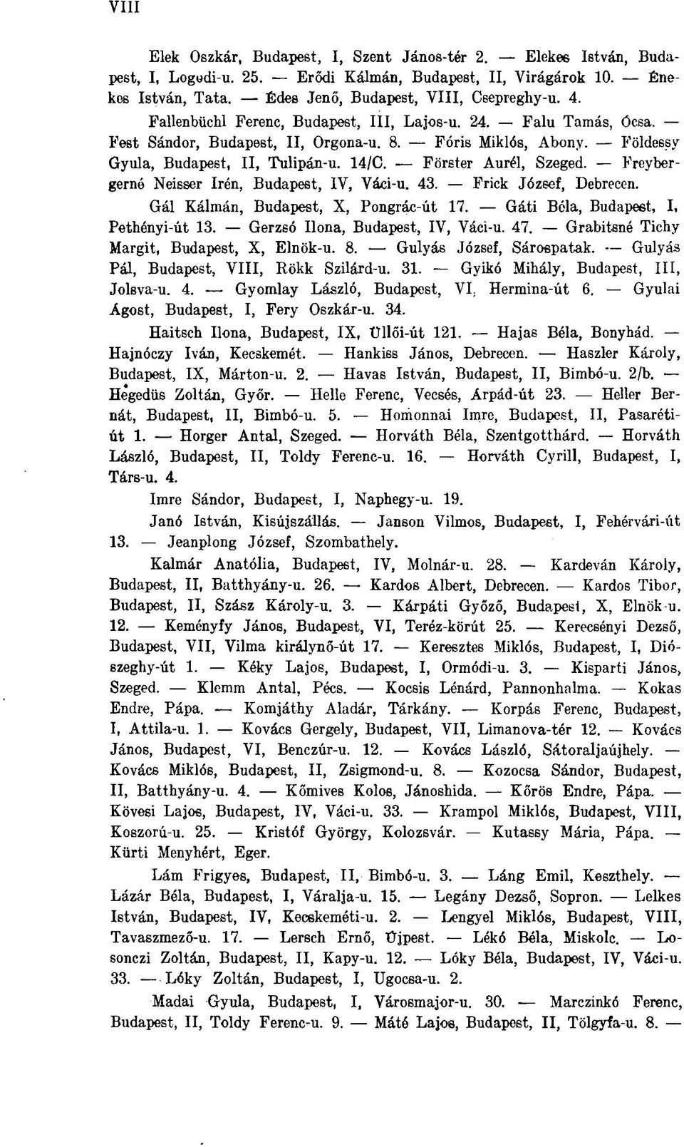 Freybergerné Neisser Irén, Budapest, IV, Váci-u. 43. Frick József, Debrecen. Gál Kálmán, Budapest, X, Pongrác-út 17. Gáti Béla, Budapest, I, Pethényi-út 13. Gerzsó Ilona, Budapest, IV, Váci-u. 47.