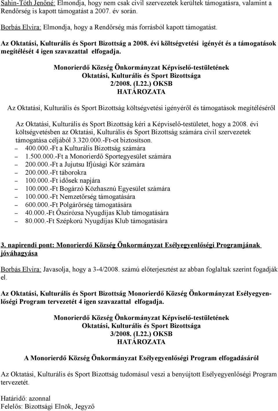 évi költségvetési igényét és a támogatások megítélését 4 igen szavazattal elfogadja. 2/2008. (I.22.