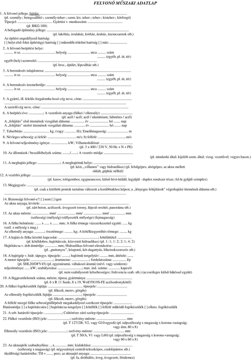 A felvonó beépítési helye:... ir.sz.... helység... utca... szám egyéb (hely) azonosító:... (pl. hrsz., épület, lépcsıház stb.) 3. A berendezés tulajdonosa:...... ir.sz.... helység... utca... szám 4.