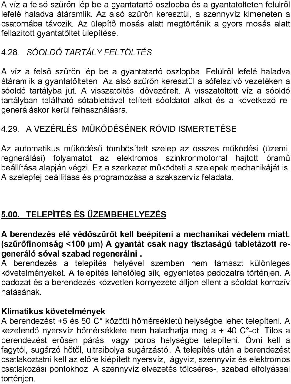 Felülről lefelé haladva átáramlik a gyantatölteten Az alsó szűrőn keresztül a sófelszívó vezetéken a sóoldó tartályba jut. A visszatöltés idővezérelt.