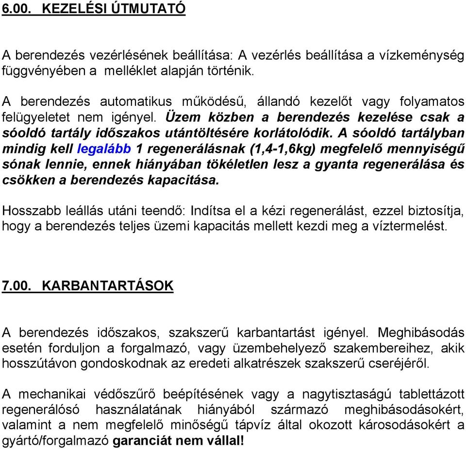 A sóoldó tartályban mindig kell legalább 1 regenerálásnak (1,4-1,6kg) megfelelő mennyiségű sónak lennie, ennek hiányában tökéletlen lesz a gyanta regenerálása és csökken a berendezés kapacitása.